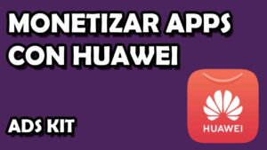 monetizar-aplicacion-con-ads-kit-de-huawei-alternativa-a-google-admob-ganar-dinero